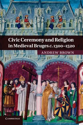 Brown |  Civic Ceremony and Religion in Medieval Bruges C.1300 1520 | Buch |  Sack Fachmedien