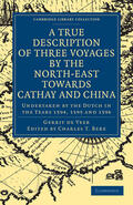 Gerrit de / Charles T |  A True Description of Three Voyages by the North-East Towards Cathay and China | Buch |  Sack Fachmedien