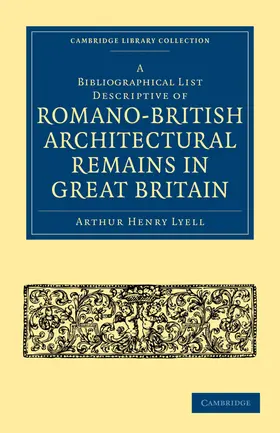 Lyell |  A Bibliographical List Descriptive of Romano-British Architectural Remains in Great Britain | Buch |  Sack Fachmedien