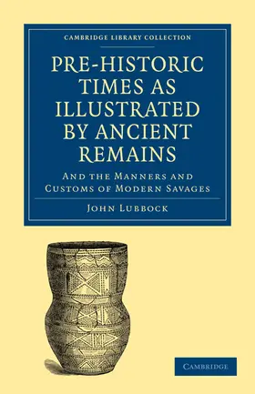 Lubbock |  Pre-Historic Times as Illustrated by Ancient Remains, and the Manners and Customs of Modern Savages | Buch |  Sack Fachmedien