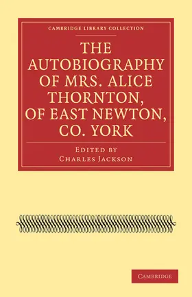 Thornton / Jackson |  The Autobiography of Mrs. Alice Thornton, of East Newton, Co.             York | Buch |  Sack Fachmedien