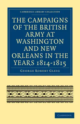 Gleig |  The Campaigns of the British Army at Washington and New Orleans in             the Years 1814-1815 | Buch |  Sack Fachmedien