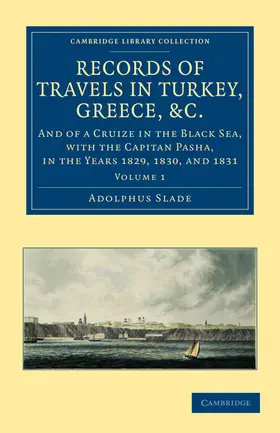 Slade |  Records of Travels in Turkey, Greece, Etc., and of a Cruize in the Black Sea, with the Capitan Pasha, 1829 to 1831 - Volume 1 | Buch |  Sack Fachmedien