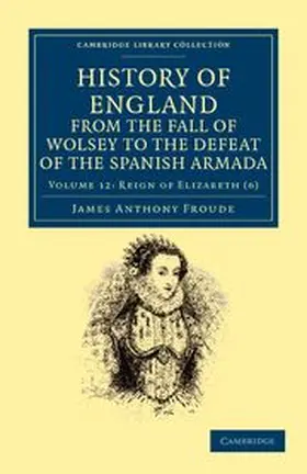 Froude |  History of England from the Fall of Wolsey to the Defeat of the Spanish Armada - Volume 12 | Buch |  Sack Fachmedien