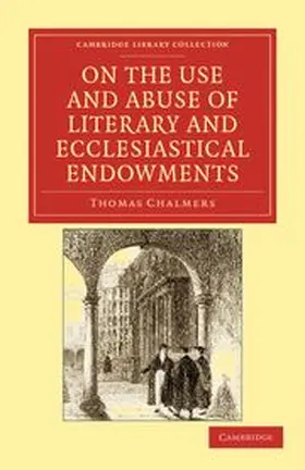 Chalmers |  On the Use and Abuse of Literary and Ecclesiastical Endowments | Buch |  Sack Fachmedien