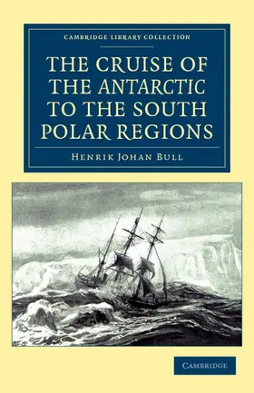 Bull |  The Cruise of the Antarctic to the South Polar             Regions | Buch |  Sack Fachmedien