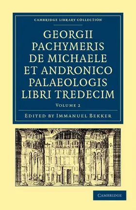 Pachymeres / Bekker |  Georgii Pachymeris de Michaele Et Andronico Palaeologis Libri Tredecim - Volume 2 | Buch |  Sack Fachmedien