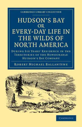 Ballantyne |  Hudson's Bay, Or, Every-Day Life in the Wilds of North America | Buch |  Sack Fachmedien