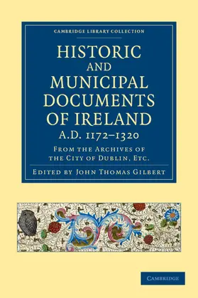 Gilbert |  Historic and Municipal Documents of Ireland, A.D. 1172-1320 | Buch |  Sack Fachmedien