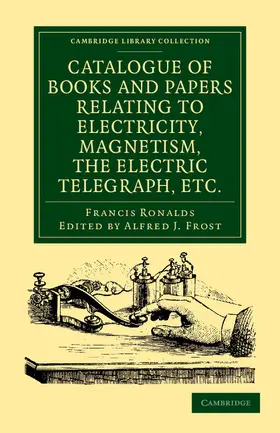 Ronalds / Frost |  Catalogue of Books and Papers Relating to Electricity, Magnetism, the Electric Telegraph, Etc | Buch |  Sack Fachmedien