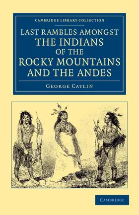 Catlin |  Last Rambles Amongst the Indians of the Rocky Mountains and the Andes | Buch |  Sack Fachmedien