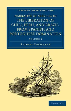 Cochrane |  Narrative of Services in the Liberation of Chili, Peru, and Brazil,             from Spanish and Portuguese Domination - Volume 1 | Buch |  Sack Fachmedien
