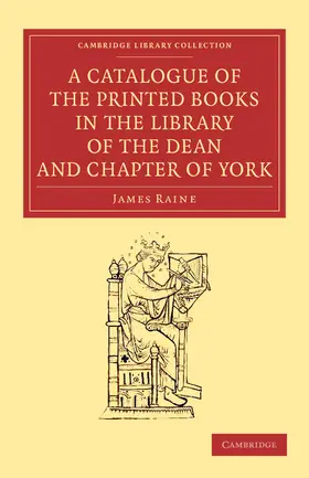 Raine |  A Catalogue of the Printed Books in the Library of the Dean and Chapter of York | Buch |  Sack Fachmedien