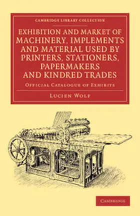 Wolf |  Exhibition and Market of Machinery, Implements and Material Used by Printers, Stationers, Papermakers and Kindred Trades | Buch |  Sack Fachmedien