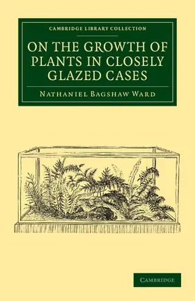 Ward |  On the Growth of Plants in Closely Glazed Cases | Buch |  Sack Fachmedien