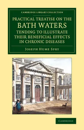 Spry |  A   Practical Treatise on the Bath Waters, Tending to Illustrate Their Beneficial Effects in Chronic Diseases | Buch |  Sack Fachmedien
