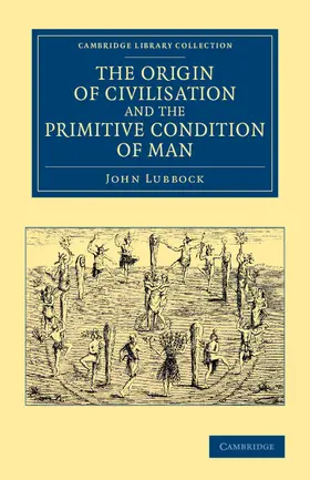 Lubbock |  The Origin of Civilisation and the Primitive Condition of             Man | Buch |  Sack Fachmedien