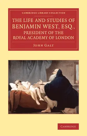 Galt |  The Life and Studies of Benjamin West, Esq., President of the Royal Academy of London | Buch |  Sack Fachmedien