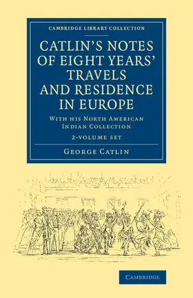 Catlin |  Catlin's Notes of Eight Years' Travels and Residence in Europe 2 Volume Set | Buch |  Sack Fachmedien