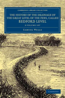 Wells | The History of the Drainage of the Great Level of the Fens, Called Bedford Level 2 Volume Set | Medienkombination | 978-1-108-07033-1 | sack.de