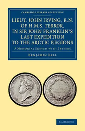 Bell |  Lieut. John Irving, R.N., of H.M.S. Terror, in Sir John Franklin's Last Expedition to the Arctic Regions | Buch |  Sack Fachmedien