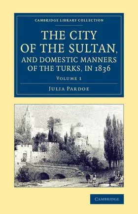 Pardoe |  The City of the Sultan, and Domestic Manners of the Turks, in 1836 | Buch |  Sack Fachmedien