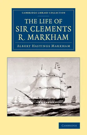 Markham |  The Life of Sir Clements R. Markham, K.C.B., F.R.S. | Buch |  Sack Fachmedien
