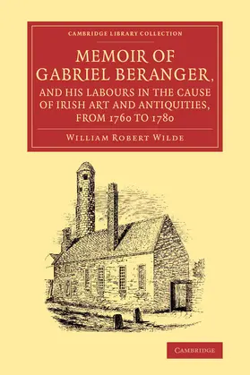 Wilde |  Memoir of Gabriel Beranger, and his Labours in the Cause of Irish Art             and Antiquities, from 1760 to 1780 | Buch |  Sack Fachmedien