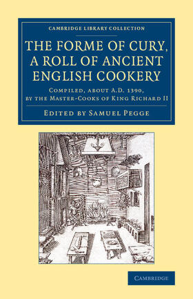 Pegge | The Forme of Cury, a Roll of Ancient English             Cookery | Buch | 978-1-108-07620-3 | sack.de