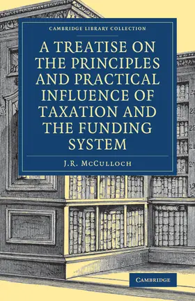 McCulloch |  A Treatise on the Principles and Practical Influence of Taxation and the Funding System | Buch |  Sack Fachmedien