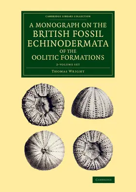 Wright |  A Monograph on the British Fossil Echinodermata of the Oolitic Formations - 2 Volume Set | Buch |  Sack Fachmedien