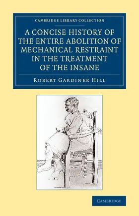 Hill |  A Concise History of the Entire Abolition of Mechanical Restraint in             the Treatment of the Insane | Buch |  Sack Fachmedien