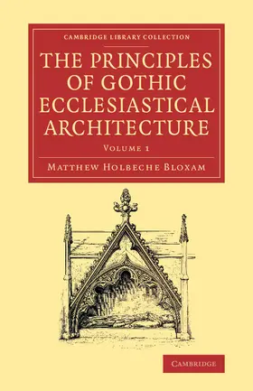 Bloxam |  The Principles of Gothic Ecclesiastical Architecture - Volume             1 | Buch |  Sack Fachmedien