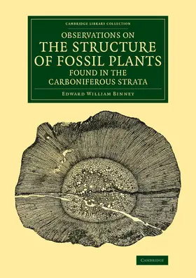 Binney |  Observations on the Structure of Fossil Plants Found in the Carboniferous Strata | Buch |  Sack Fachmedien