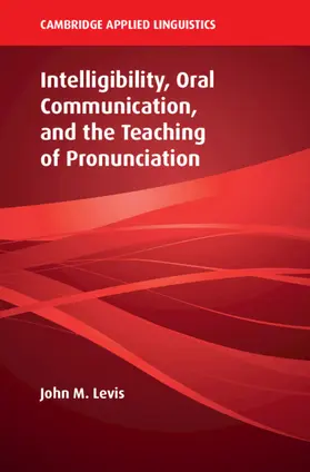 Levis | Intelligibility, Oral Communication, and the Teaching of Pronunciation | Buch | 978-1-108-40401-3 | www.sack.de