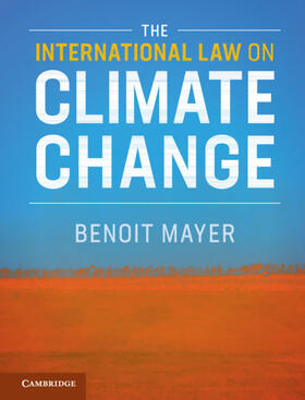 Mayer | The International Law on Climate Change | Buch | 978-1-108-41229-2 | sack.de