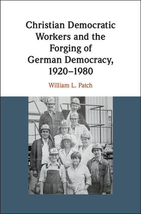 Patch | Christian Democratic Workers and the Forging of German Democracy,             1920-1980 | Buch | 978-1-108-42411-0 | sack.de