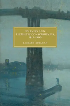 Adelman |  Idleness and Aesthetic Consciousness, 1815-1900 | Buch |  Sack Fachmedien