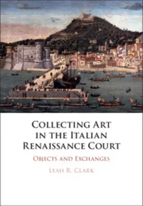 Clark |  Collecting Art in the Italian Renaissance             Court | Buch |  Sack Fachmedien