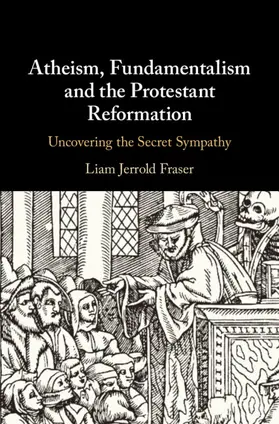 Fraser |  Atheism, Fundamentalism and the Protestant Reformation | Buch |  Sack Fachmedien
