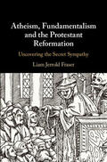 Fraser |  Atheism, Fundamentalism and the Protestant             Reformation | Buch |  Sack Fachmedien