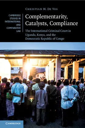 De Vos |  Complementarity, Catalysts, Compliance: The International Criminal Court in Uganda, Kenya, and the Democratic Republic of Congo | Buch |  Sack Fachmedien