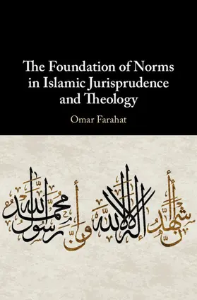 Farahat |  The Foundation of Norms in Islamic Jurisprudence and Theology | Buch |  Sack Fachmedien