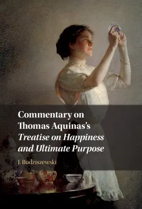 Budziszewski |  Commentary on Thomas Aquinas's Treatise on Happiness and Ultimate Purpose | Buch |  Sack Fachmedien