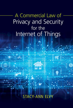 Elvy |  A Commercial Law of Privacy and Security for the Internet of Things | Buch |  Sack Fachmedien
