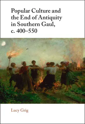 Grig |  Popular Culture and the End of Antiquity in Southern Gaul, C. 400-550 | Buch |  Sack Fachmedien