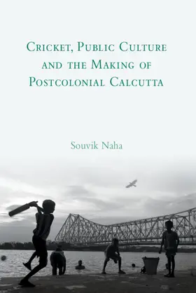 Naha | Cricket, Public Culture and the Making of Postcolonial Calcutta | Buch | 978-1-108-49458-8 | sack.de
