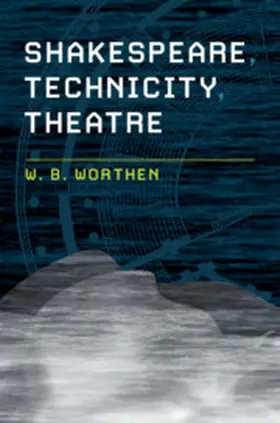 Worthen |  Shakespeare, Technicity, Theatre | Buch |  Sack Fachmedien