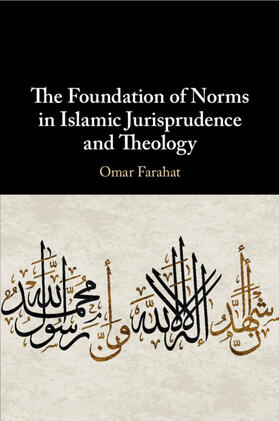 Farahat |  The Foundation of Norms in Islamic Jurisprudence and Theology | Buch |  Sack Fachmedien