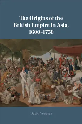Veevers |  The Origins of the British Empire in Asia, 1600-1750 | Buch |  Sack Fachmedien